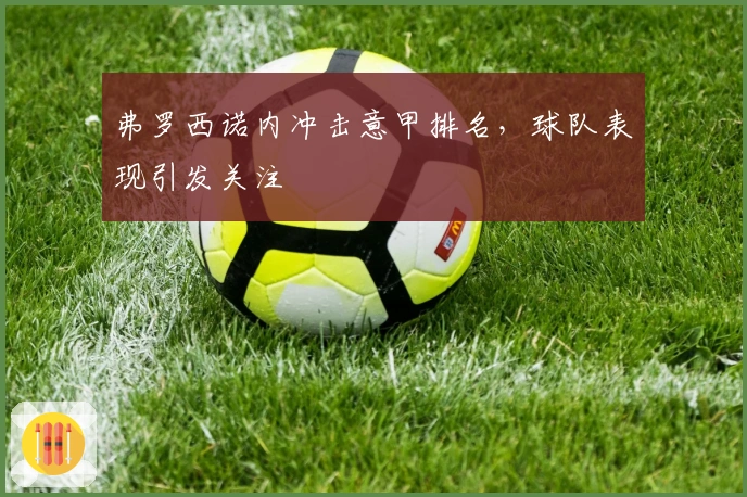 弗罗西诺内冲击意甲排名,球队表现引发关注