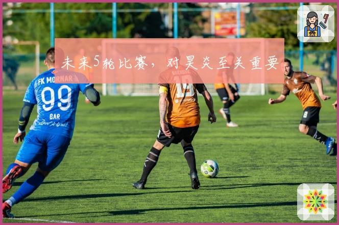 未来5轮比赛，对昊炎至关重要