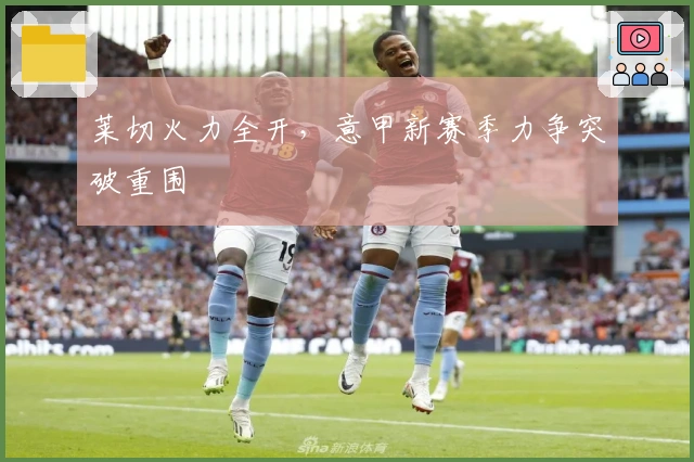 莱切火力全开,意甲新赛季力争突破重围