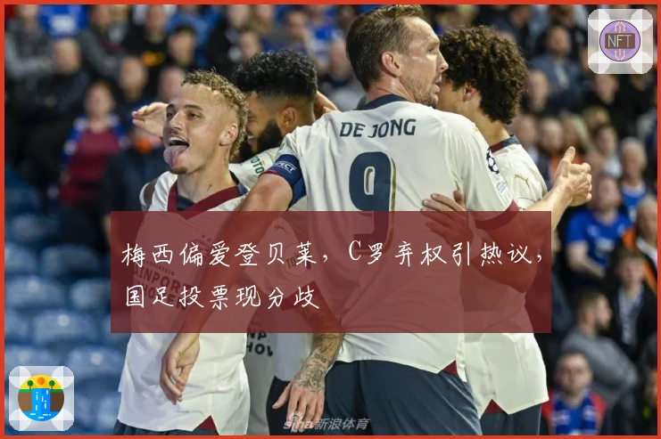 梅西偏爱登贝莱，C罗弃权引热议，国足投票现分歧